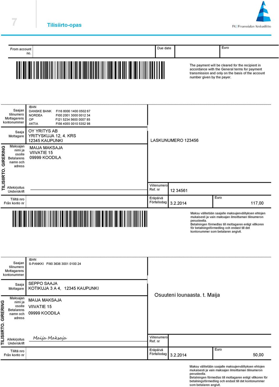 Saajan tilinumero Mottagarens kontonummer Saaja Mottagare Maksajan nimi ja osoite Betalarens namn och adress DANSKE BANK FI16 8000 1400 0502 67 NORDEA FI00 2001 3000 0012 34 OP FI21 5234 5600 0007 85