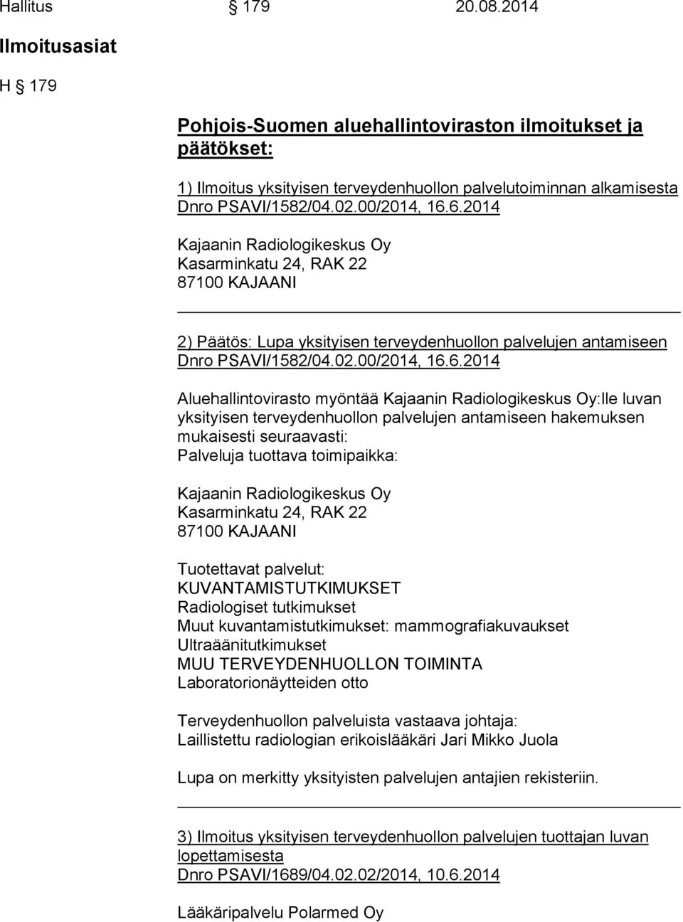 6.2014 Kajaanin Radiologikeskus Oy Kasarminkatu 24, RAK 22 2) Päätös: Lupa yksityisen terveydenhuollon palvelujen antamiseen Dnro PSAVI/1582/04.02.6.2014 Aluehallintovirasto myöntää Kajaanin