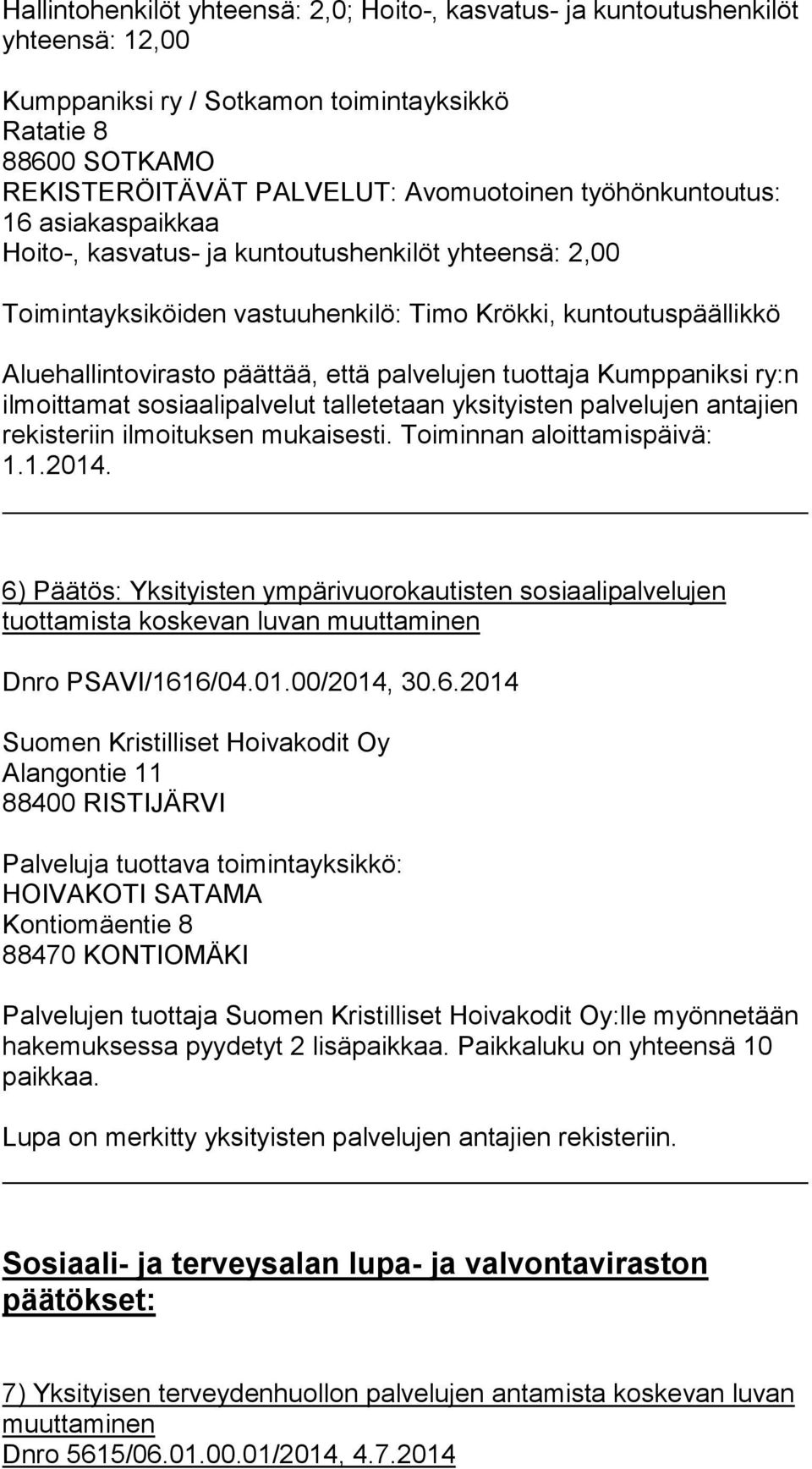 tuottaja Kumppaniksi ry:n ilmoittamat sosiaalipalvelut talletetaan yksityisten palvelujen antajien rekisteriin ilmoituksen mukaisesti. Toiminnan aloittamispäivä: 1.1.2014.