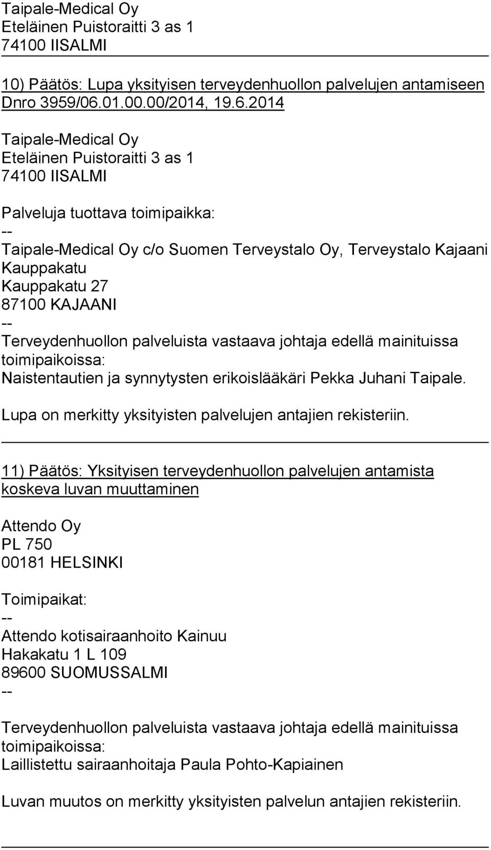 2014 Taipale-Medical Oy Eteläinen Puistoraitti 3 as 1 74100 IISALMI Palveluja tuottava toimipaikka: Taipale-Medical Oy c/o Suomen Terveystalo Oy, Terveystalo Kajaani Kauppakatu Kauppakatu 27