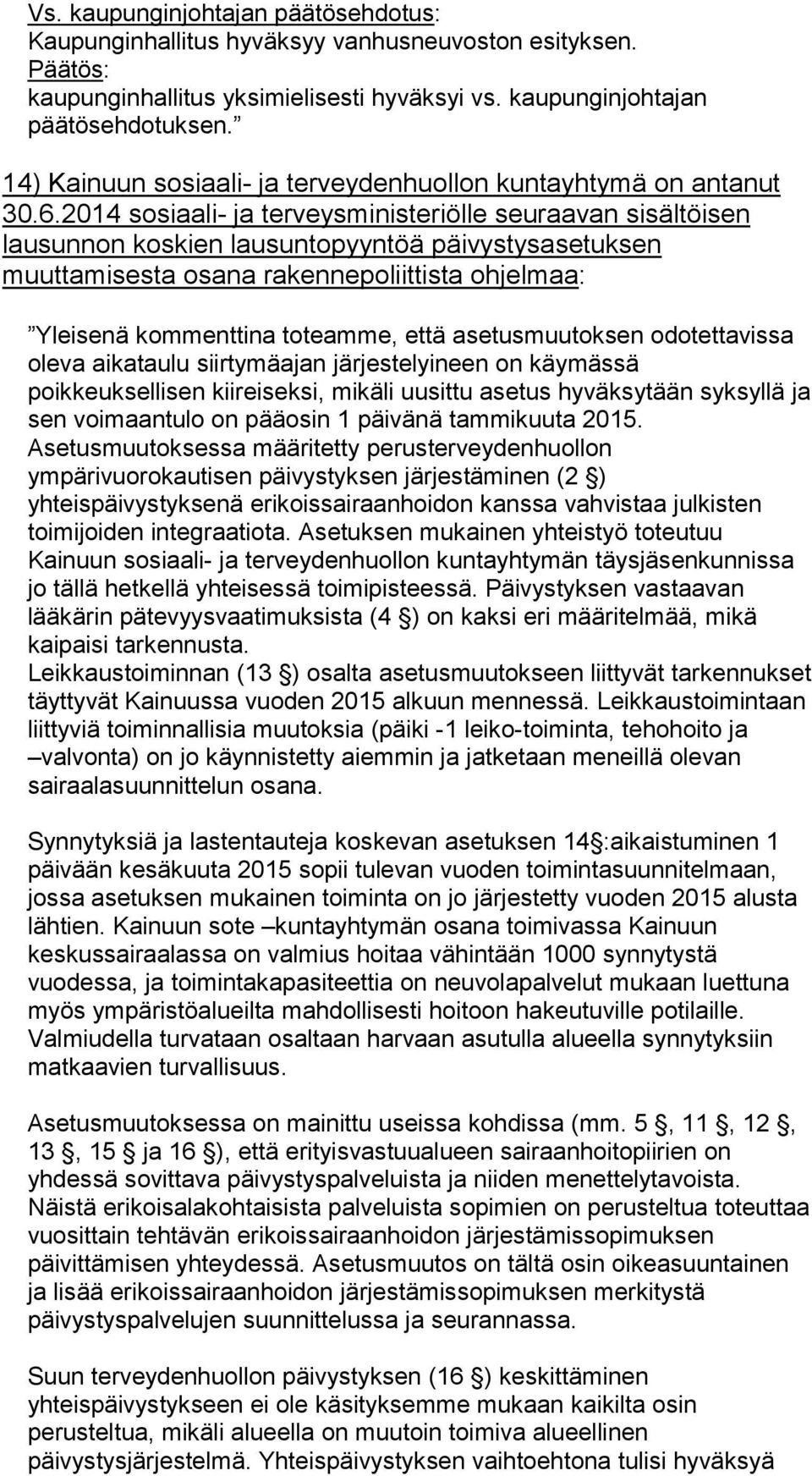 2014 sosiaali- ja terveysministeriölle seuraavan sisältöisen lausunnon koskien lausuntopyyntöä päivystysasetuksen muuttamisesta osana rakennepoliittista ohjelmaa: Yleisenä kommenttina toteamme, että