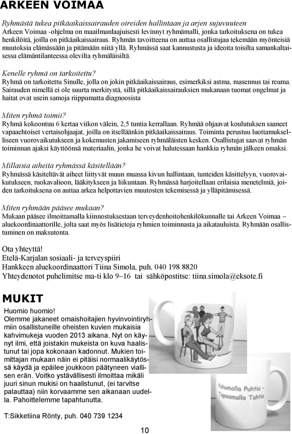 Ryhmässä saat kannustusta ja ideoita toisilta samankaltaisessa elämäntilanteessa olevilta ryhmäläisiltä. Kenelle ryhmä on tarkoitettu?
