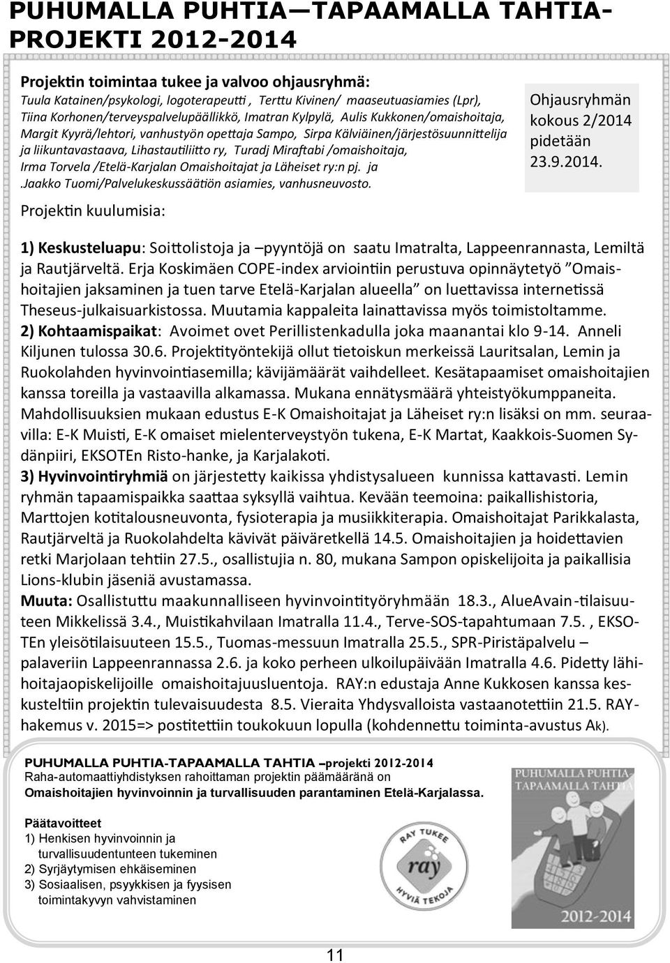 Lihastautiliitto ry, Turadj Miraftabi /omaishoitaja, Irma Torvela /Etelä-Karjalan Omaishoitajat ja Läheiset ry:n pj. ja.jaakko Tuomi/Palvelukeskussäätiön asiamies, vanhusneuvosto.