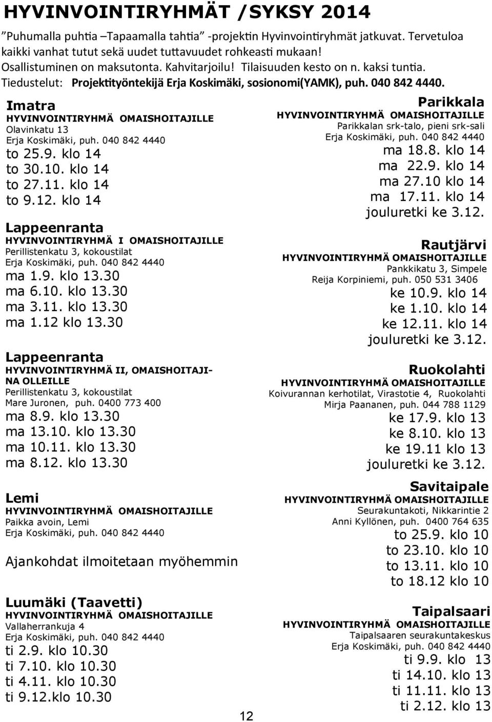 Imatra HYVINVOINTIRYHMÄ OMAISHOITAJILLE Olavinkatu 13 Erja Koskimäki, puh. 040 842 4440 to 25.9. klo 14 to 30.10. klo 14 to 27.11. klo 14 to 9.12.