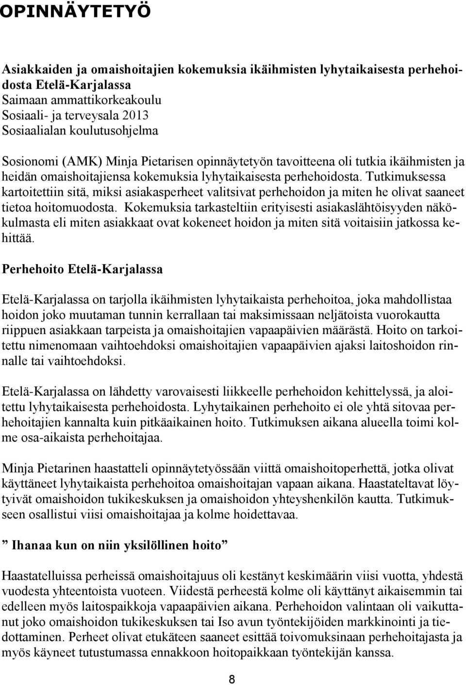 Tutkimuksessa kartoitettiin sitä, miksi asiakasperheet valitsivat perhehoidon ja miten he olivat saaneet tietoa hoitomuodosta.