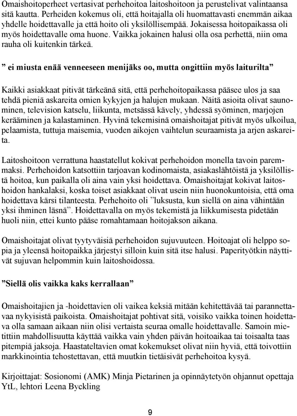 Vaikka jokainen halusi olla osa perhettä, niin oma rauha oli kuitenkin tärkeä.