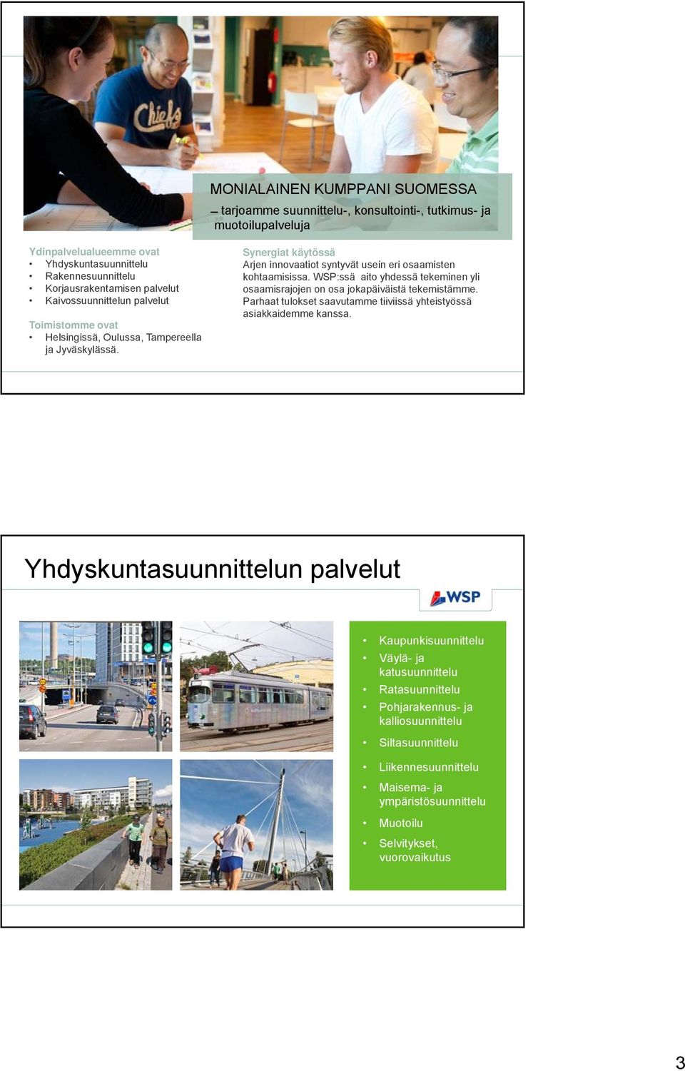 projekteja Kaivossuunnittelun palvelut Parhaat tulokset saavutamme tiiviissä yhteistyössä eri puolilla asiakkaidemme kanssa. Toimistomme ovat maata Helsingissä, Oulussa, Tampereella ja Jyväskylässä.