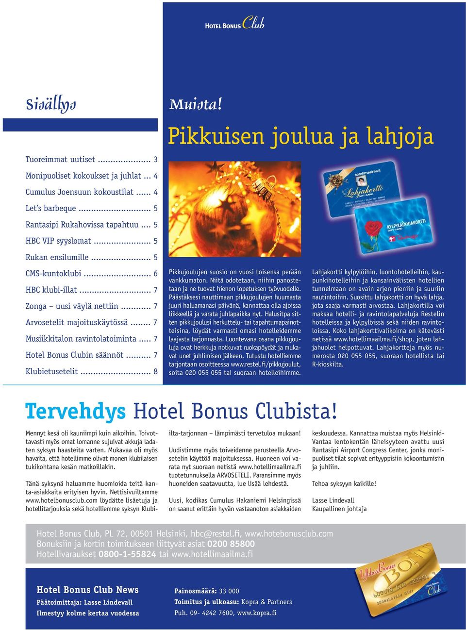 .. 7 Hotel Bonus Clubin säännöt... 7 Klubietusetelit... 8 Pikkujoulujen suosio on vuosi toisensa perään vankkumaton. Niitä odotetaan, niihin panostetaan ja ne tuovat hienon lopetuksen työvuodelle.