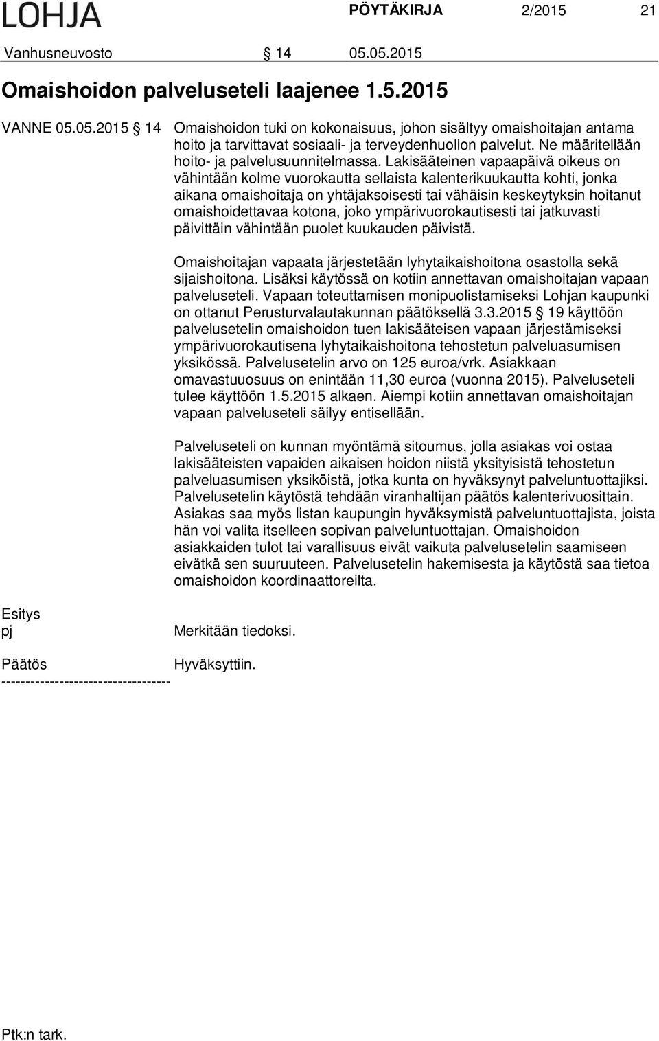 Lakisääteinen vapaapäivä oikeus on vähintään kolme vuorokautta sellaista kalenterikuukautta kohti, jonka aikana omaishoitaja on yhtäjaksoisesti tai vähäisin keskeytyksin hoitanut omaishoidettavaa