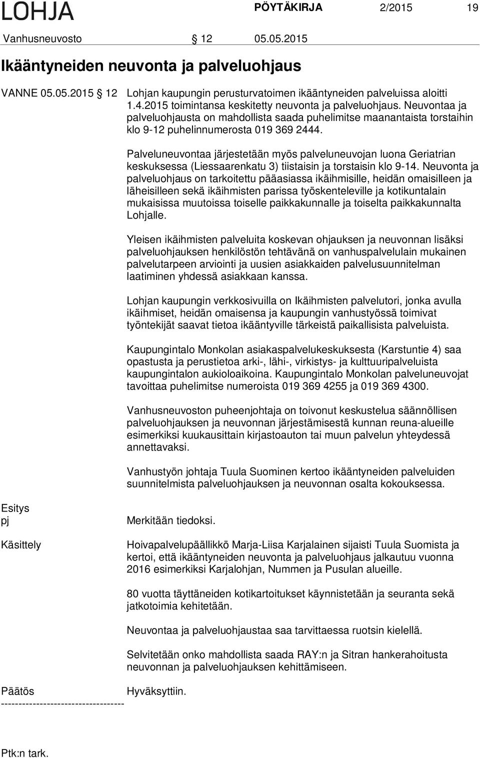 Palveluneuvontaa järjestetään myös palveluneuvojan luona Geriatrian keskuksessa (Liessaarenkatu 3) tiistaisin ja torstaisin klo 9-14.