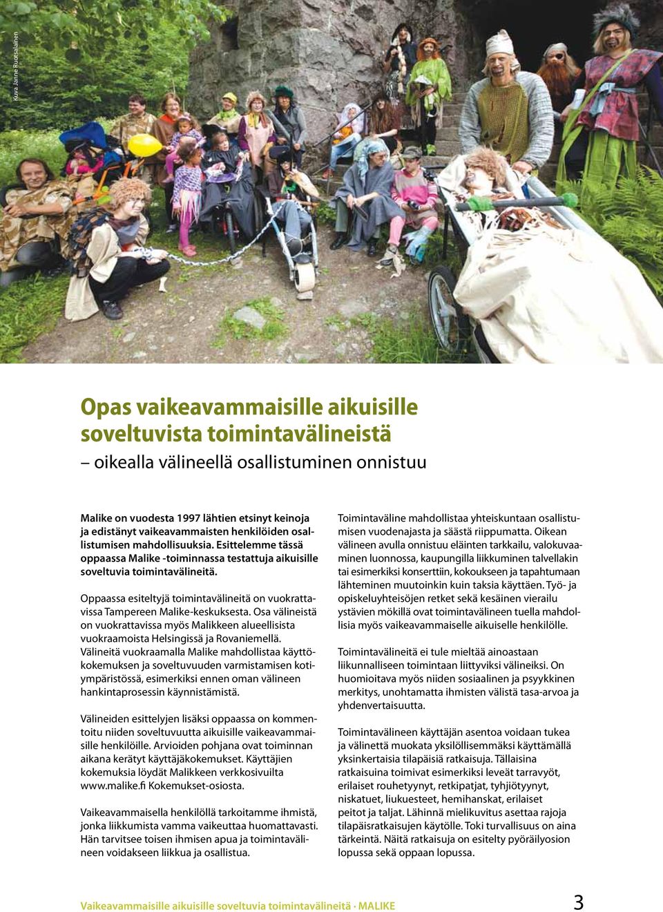 Oppaassa esiteltyjä toimintavälineitä on vuokrattavissa Tampereen Malike-keskuksesta. Osa välineistä on vuokrattavissa myös Malikkeen alueellisista vuokraamoista Helsingissä ja Rovaniemellä.