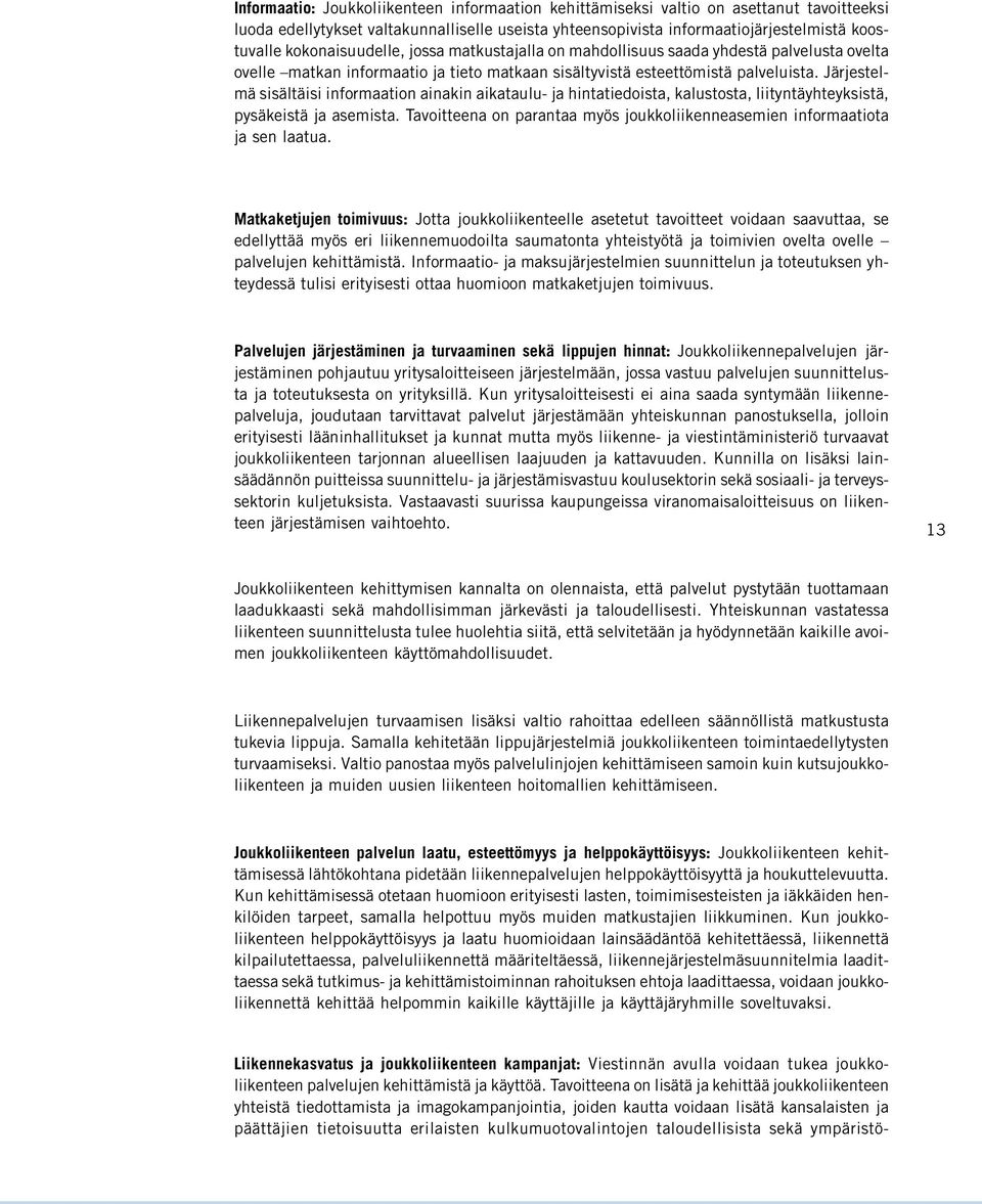 Järjestelmä sisältäisi informaation ainakin aikataulu- ja hintatiedoista, kalustosta, liityntäyhteyksistä, pysäkeistä ja asemista.