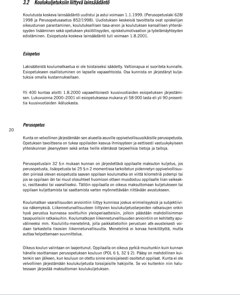 opiskelumotivaation ja työelämäyhteyden edistäminen. Esiopetusta koskeva lainsäädäntö tuli voimaan 1.8.2001. Esiopetus Lakisääteistä koulumatkaetua ei ole toistaiseksi säädetty.