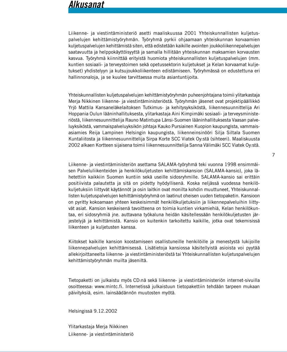 hillitään yhteiskunnan maksamien korvausten kasvua. Työryhmä kiinnittää erityistä huomiota yhteiskunnallisten kuljetuspalvelujen (mm.