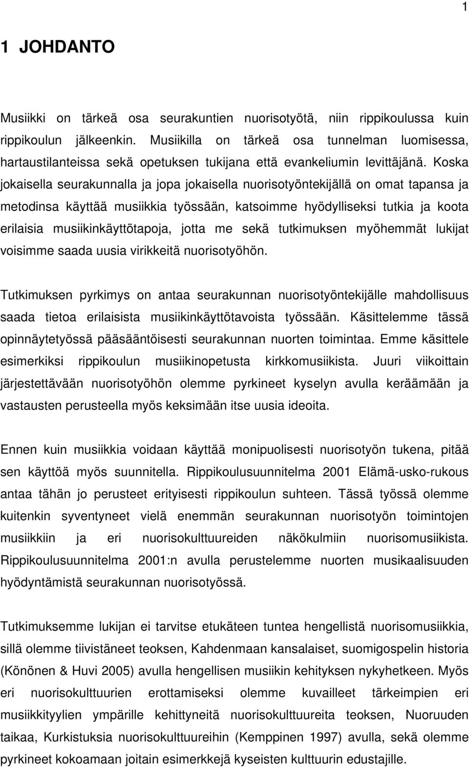 Koska jokaisella seurakunnalla ja jopa jokaisella nuorisotyöntekijällä on omat tapansa ja metodinsa käyttää musiikkia työssään, katsoimme hyödylliseksi tutkia ja koota erilaisia musiikinkäyttötapoja,