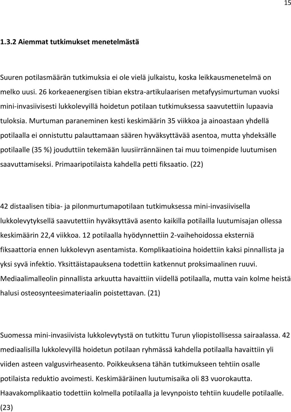 Murtuman paraneminen kesti keskimäärin 35 viikkoa ja ainoastaan yhdellä potilaalla ei onnistuttu palauttamaan säären hyväksyttävää asentoa, mutta yhdeksälle potilaalle (35 %) jouduttiin tekemään