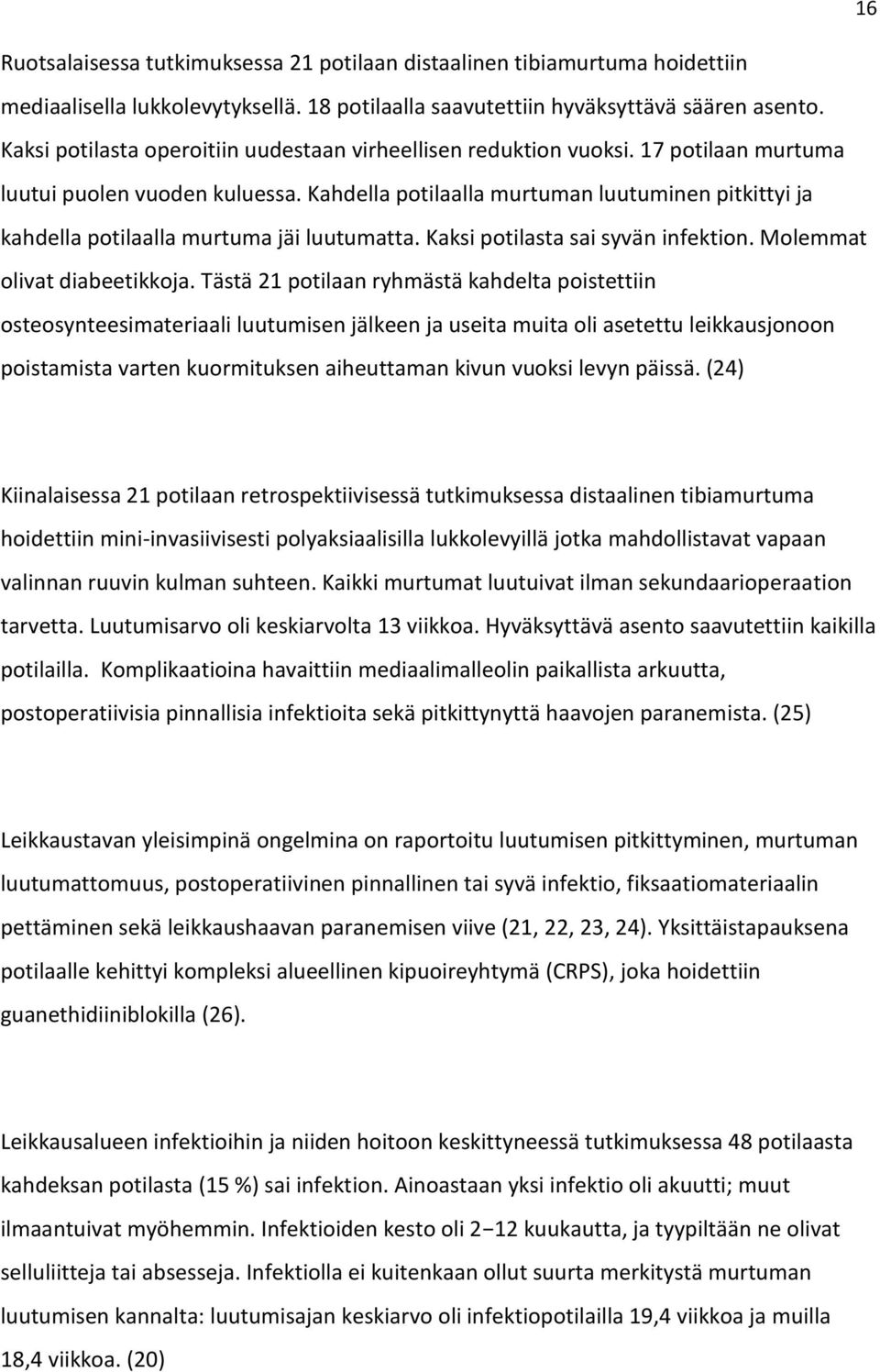 Kahdella potilaalla murtuman luutuminen pitkittyi ja kahdella potilaalla murtuma jäi luutumatta. Kaksi potilasta sai syvän infektion. Molemmat olivat diabeetikkoja.