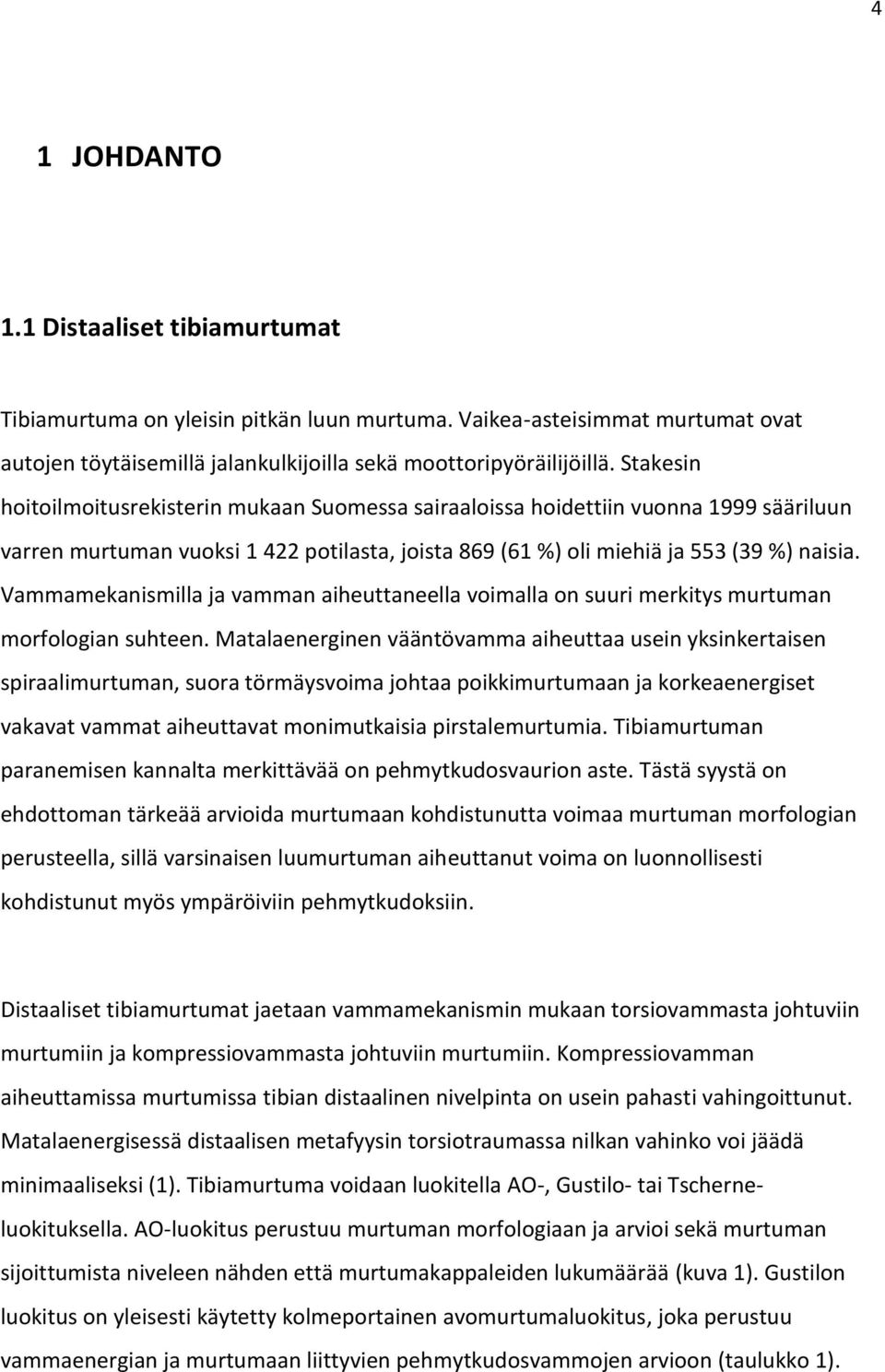 Vammamekanismilla ja vamman aiheuttaneella voimalla on suuri merkitys murtuman morfologian suhteen.