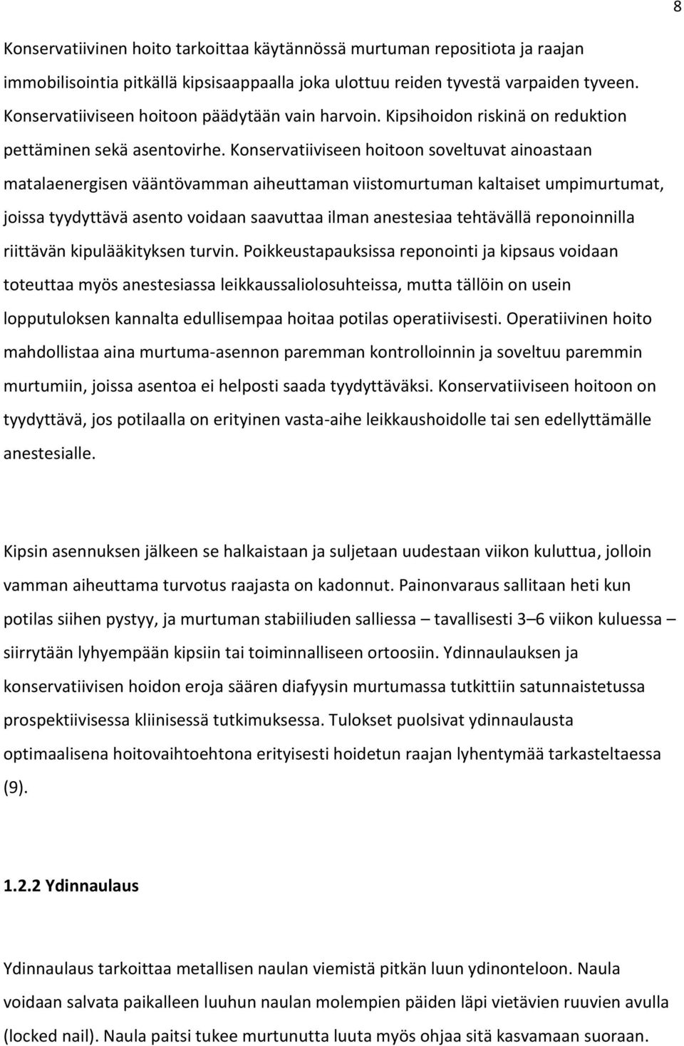 Konservatiiviseen hoitoon soveltuvat ainoastaan matalaenergisen vääntövamman aiheuttaman viistomurtuman kaltaiset umpimurtumat, joissa tyydyttävä asento voidaan saavuttaa ilman anestesiaa tehtävällä