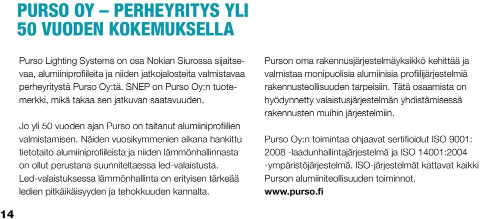 Näiden vuosikymmenien aikana hankittu tietotaito alumiiniprofiileista ja niiden lämmönhallinnasta on ollut perustana suunniteltaessa led-valaistusta.