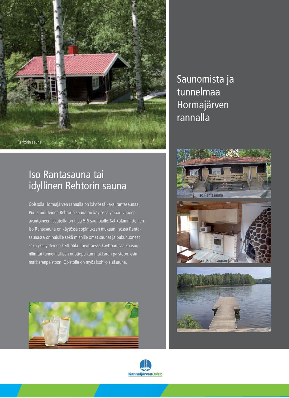 Sähkölämmitteinen Iso Rantasauna on käytössä sopimuksen mukaan.