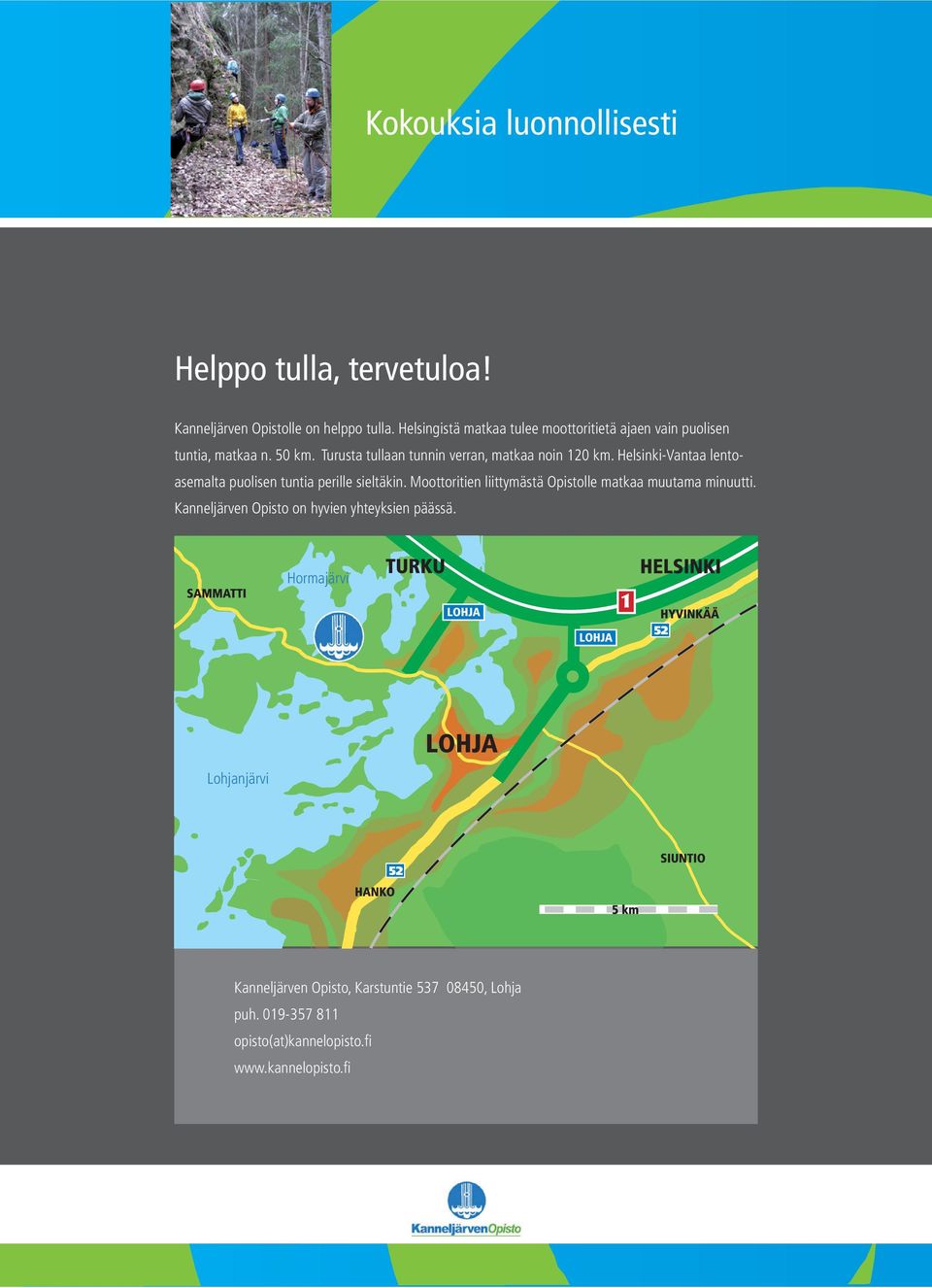 Helsinki-Vantaa lentoasemalta puolisen tuntia perille sieltäkin. Moottoritien liittymästä Opistolle matkaa muutama minuutti.