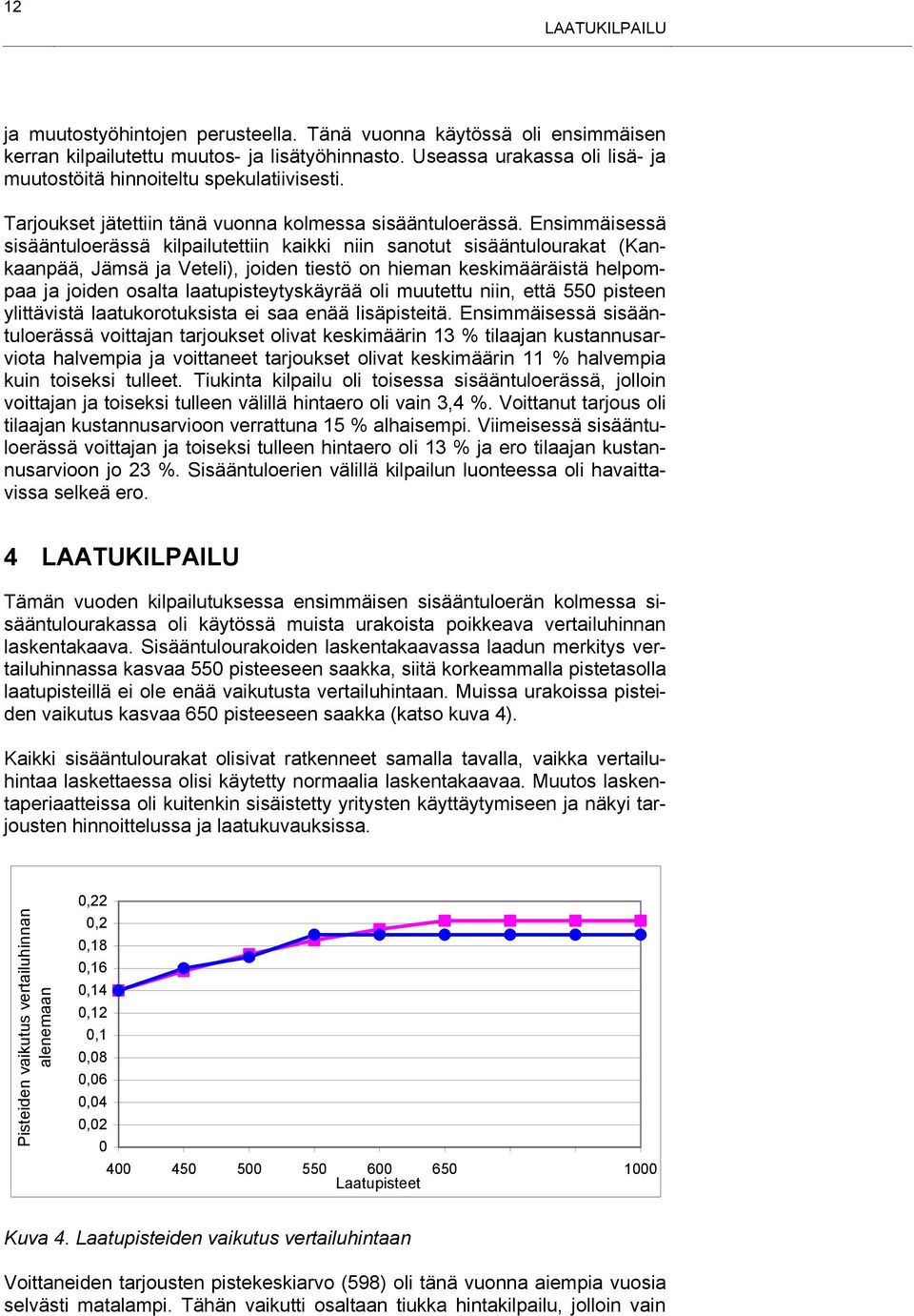 Ensimmäisessä sisääntuloerässä kilpailutettiin kaikki niin sanotut sisääntulourakat (Kankaanpää, Jämsä ja Veteli), joiden tiestö on hieman keskimääräistä helpompaa ja joiden osalta