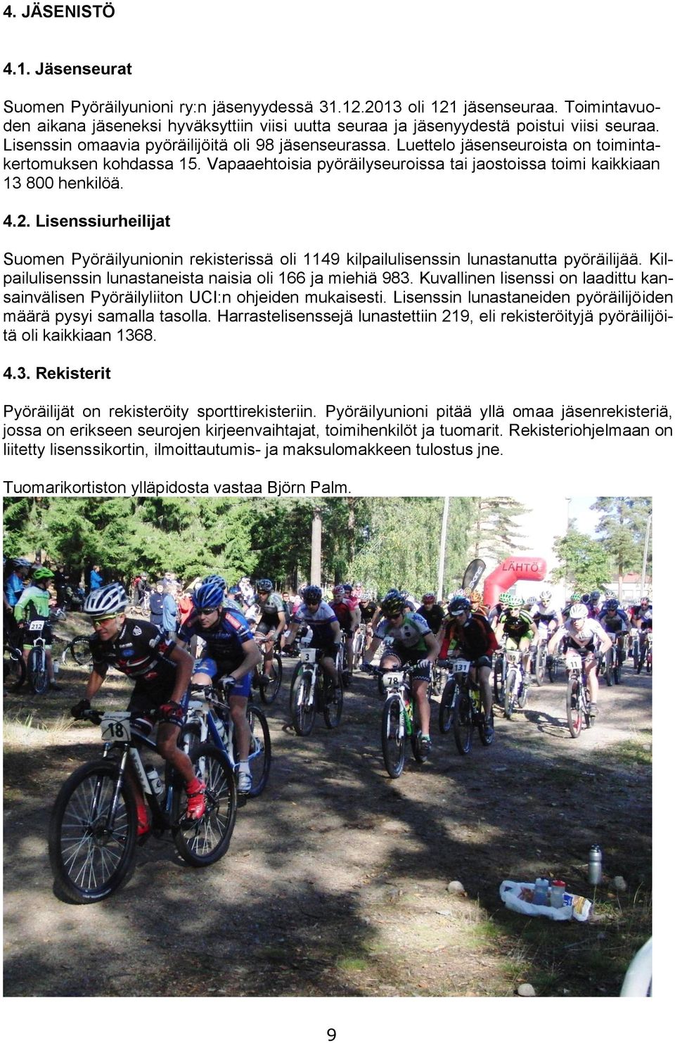 Luettelo jäsenseuroista on toimintakertomuksen kohdassa 15. Vapaaehtoisia pyöräilyseuroissa tai jaostoissa toimi kaikkiaan 13 800 henkilöä. 4.2.