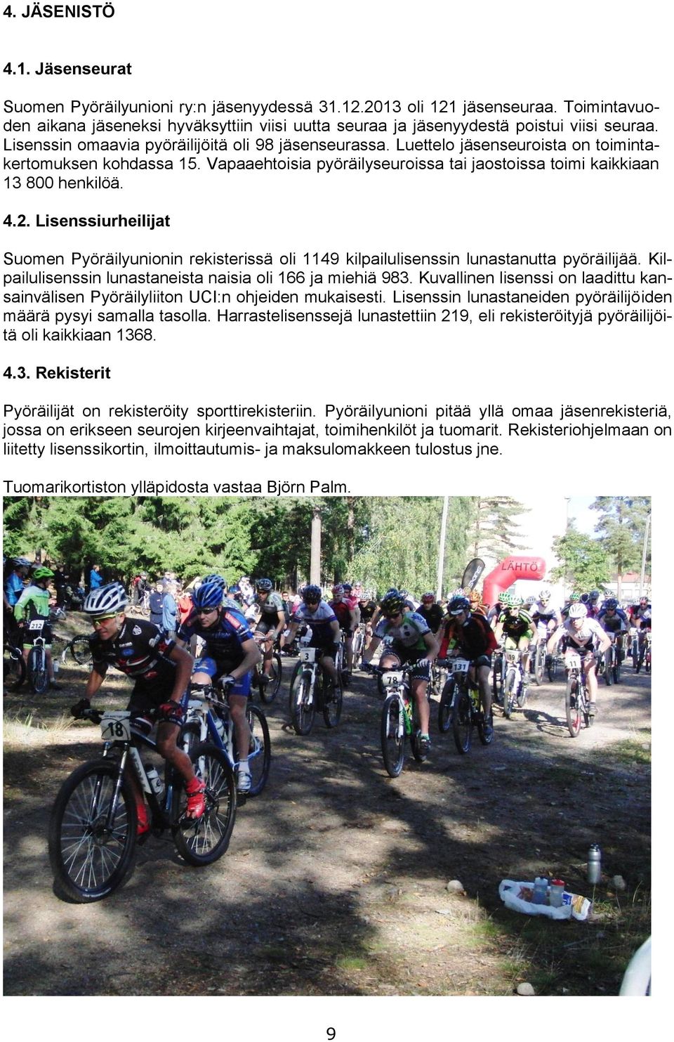 Luettelo jäsenseuroista on toimintakertomuksen kohdassa 15. Vapaaehtoisia pyöräilyseuroissa tai jaostoissa toimi kaikkiaan 13 800 henkilöä. 4.2.