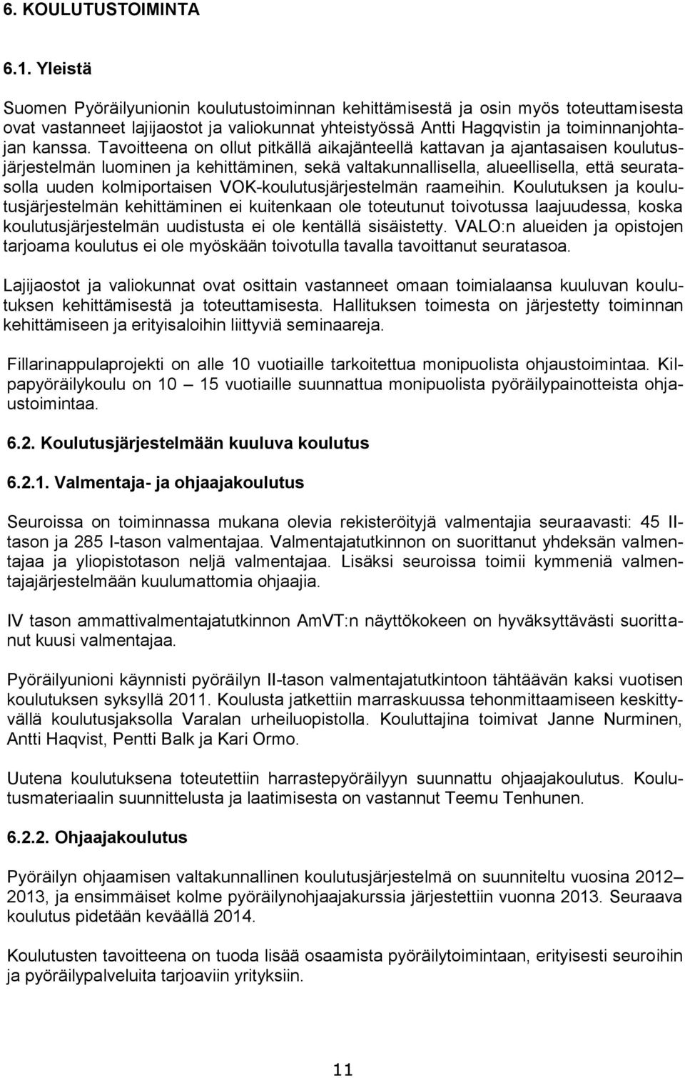 Tavoitteena on ollut pitkällä aikajänteellä kattavan ja ajantasaisen koulutusjärjestelmän luominen ja kehittäminen, sekä valtakunnallisella, alueellisella, että seuratasolla uuden kolmiportaisen