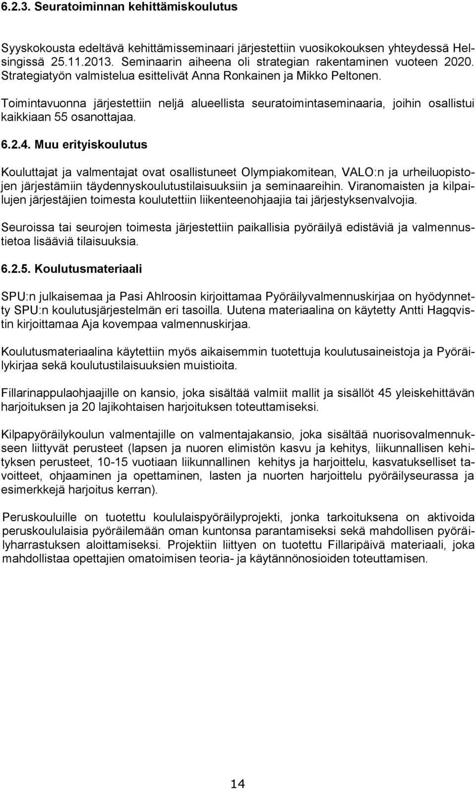 Toimintavuonna järjestettiin neljä alueellista seuratoimintaseminaaria, joihin osallistui kaikkiaan 55 osanottajaa. 6.2.4.