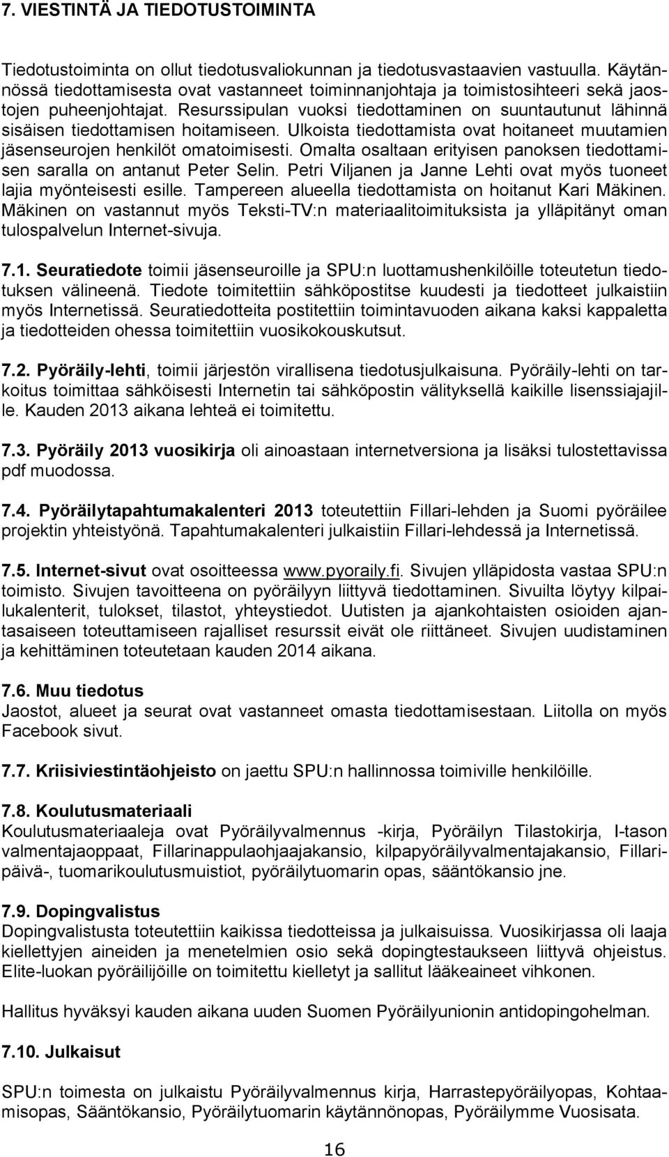 Resurssipulan vuoksi tiedottaminen on suuntautunut lähinnä sisäisen tiedottamisen hoitamiseen. Ulkoista tiedottamista ovat hoitaneet muutamien jäsenseurojen henkilöt omatoimisesti.