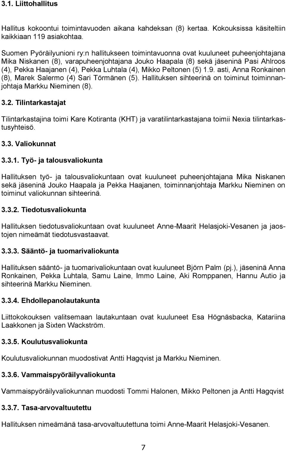 Pekka Luhtala (4), Mikko Peltonen (5) 1.9. asti, Anna Ronkainen (8), Marek Salermo (4) Sari Törmänen (5). Hallituksen sihteerinä on toiminut toiminnanjohtaja Markku Nieminen (8). 3.2.