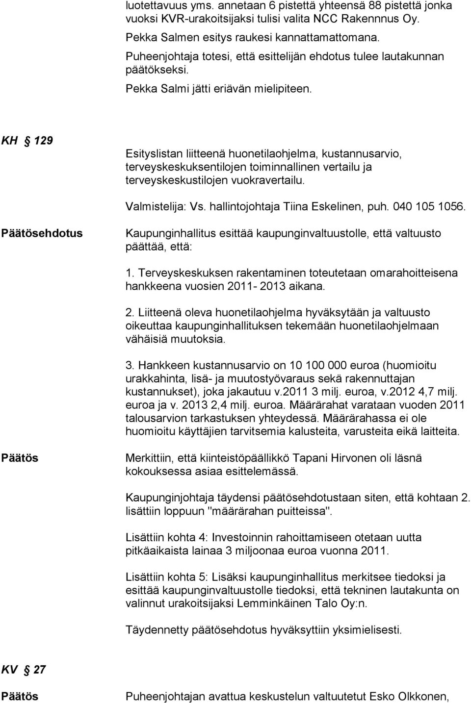 KH 129 Esityslistan liitteenä huonetilaohjelma, kustannusarvio, terveyskeskuksentilojen toiminnallinen vertailu ja terveyskeskustilojen vuokravertailu. Valmistelija: Vs.