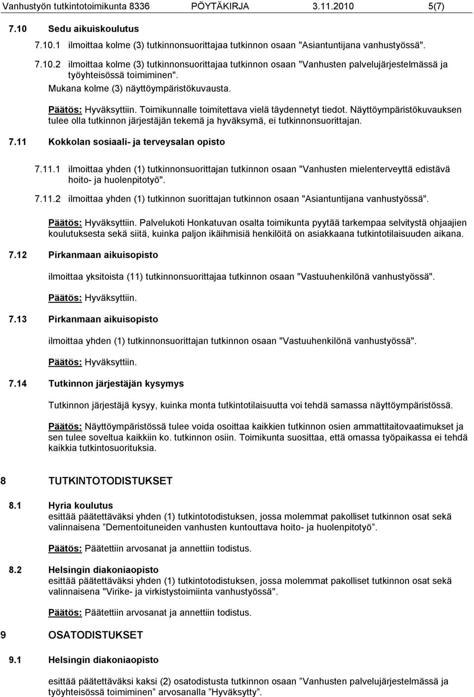 11 Kokkolan sosiaali- ja terveysalan opisto 7.11.1 yhden (1) tutkinnonsuorittajan tutkinnon osaan "Vanhusten mielenterveyttä edistävä hoito- ja huolenpitotyö". 7.11.2 yhden (1) tutkinnon suorittajan tutkinnon osaan "Asiantuntijana vanhustyössä".