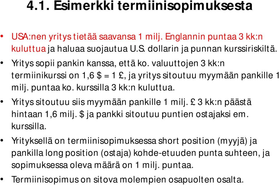 Yritys sitoutuu siis myymään pankille 1 milj. 3 kk:n päästä hintaan 1,6 milj. $ ja pankki sitoutuu puntien ostajaksi em. kurssilla.