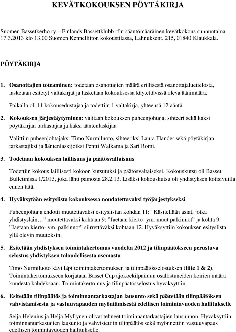 Osanottajien toteaminen: todetaan osanottajien määrä erillisestä osanottajaluettelosta, lasketaan esitetyt valtakirjat ja lasketaan kokouksessa käytettävissä oleva äänimäärä.