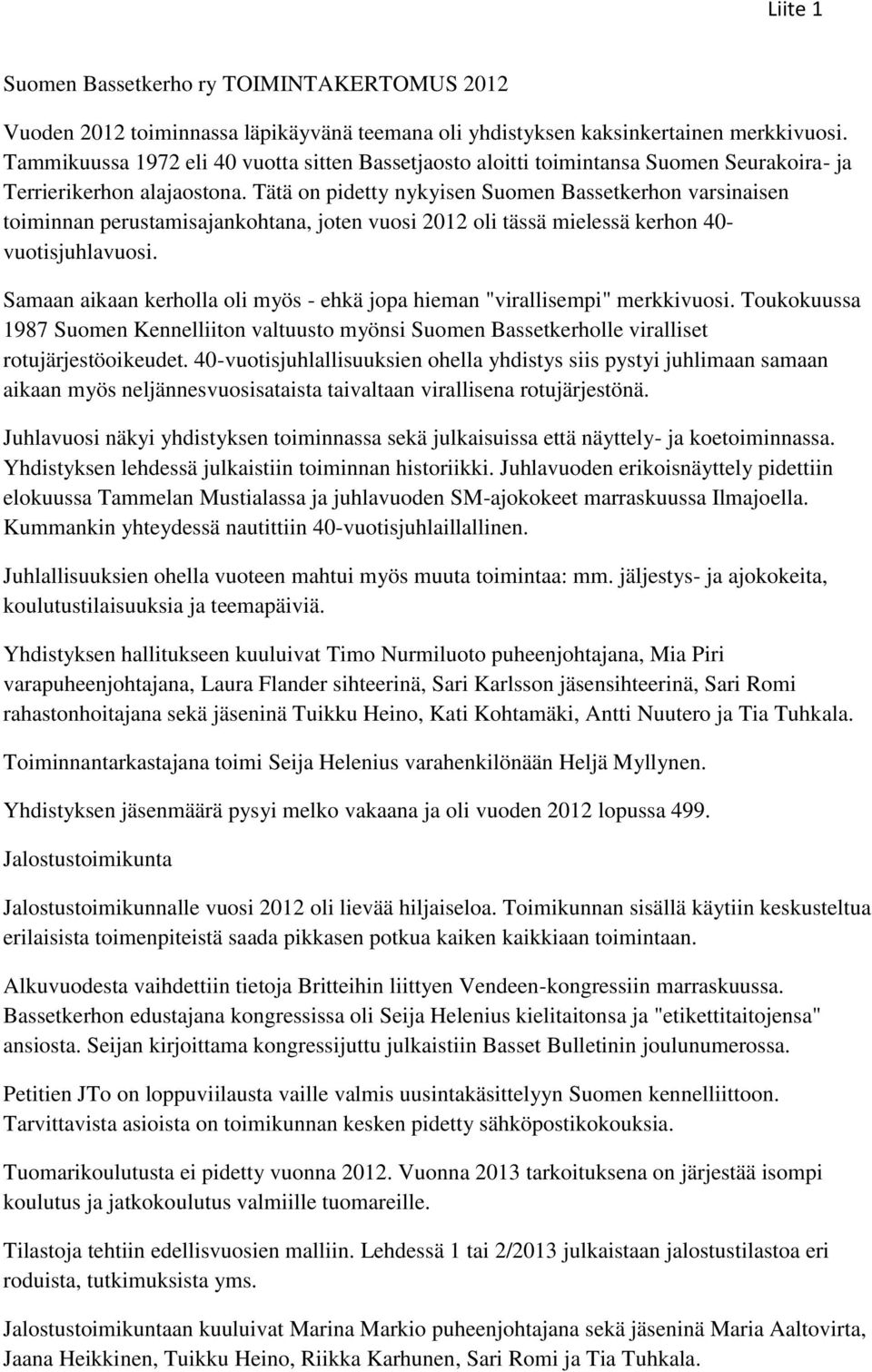 Tätä on pidetty nykyisen Suomen Bassetkerhon varsinaisen toiminnan perustamisajankohtana, joten vuosi 2012 oli tässä mielessä kerhon 40- vuotisjuhlavuosi.