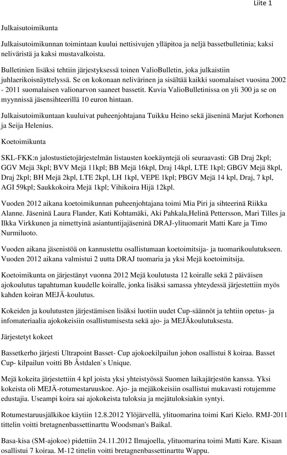 Se on kokonaan nelivärinen ja sisältää kaikki suomalaiset vuosina 2002-2011 suomalaisen valionarvon saaneet bassetit.