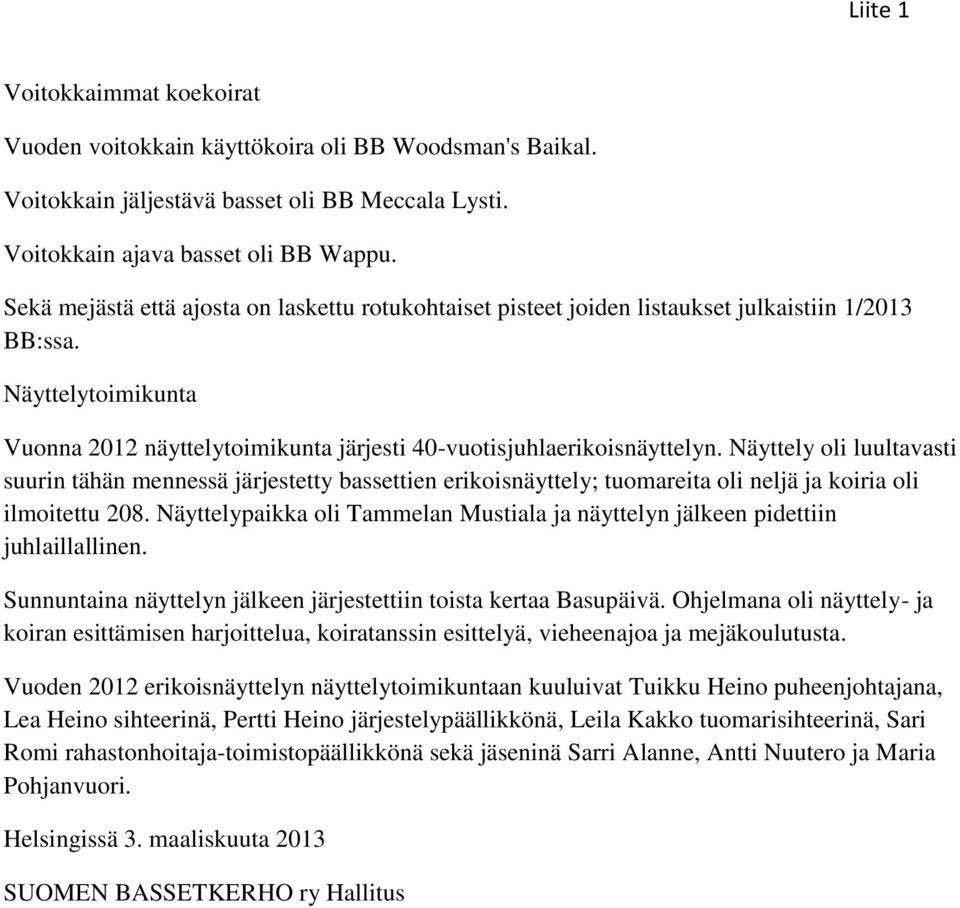 Näyttely oli luultavasti suurin tähän mennessä järjestetty bassettien erikoisnäyttely; tuomareita oli neljä ja koiria oli ilmoitettu 208.