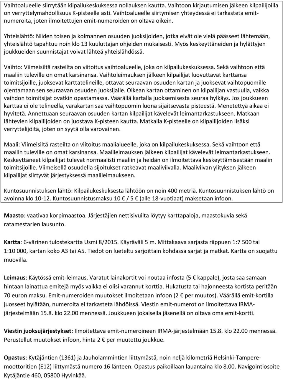 Yhteislähtö: Niiden toisen ja kolmannen osuuden juoksijoiden, jotka eivät ole vielä päässeet lähtemään, yhteislähtö tapahtuu noin klo 13 kuuluttajan ohjeiden mukaisesti.