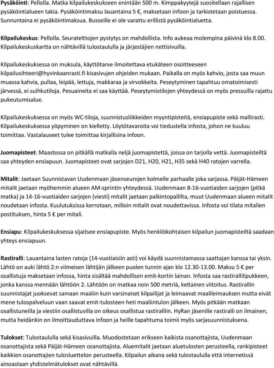 Kilpailukeskuskartta on nähtävillä tulostaululla ja järjestäjien nettisivuilla. Kilpailukeskuksessa on muksula, käyttötarve ilmoitettava etukäteen osoitteeseen kilpailusihteeri@hyvinkaanrasti.