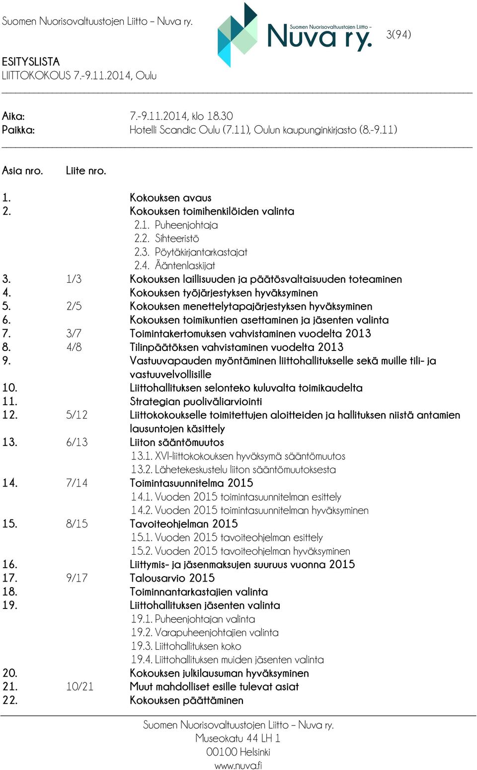 Kokouksen työjärjestyksen hyväksyminen 5. 2/5 Kokouksen menettelytapajärjestyksen hyväksyminen 6. Kokouksen toimikuntien asettaminen ja jäsenten valinta 7.
