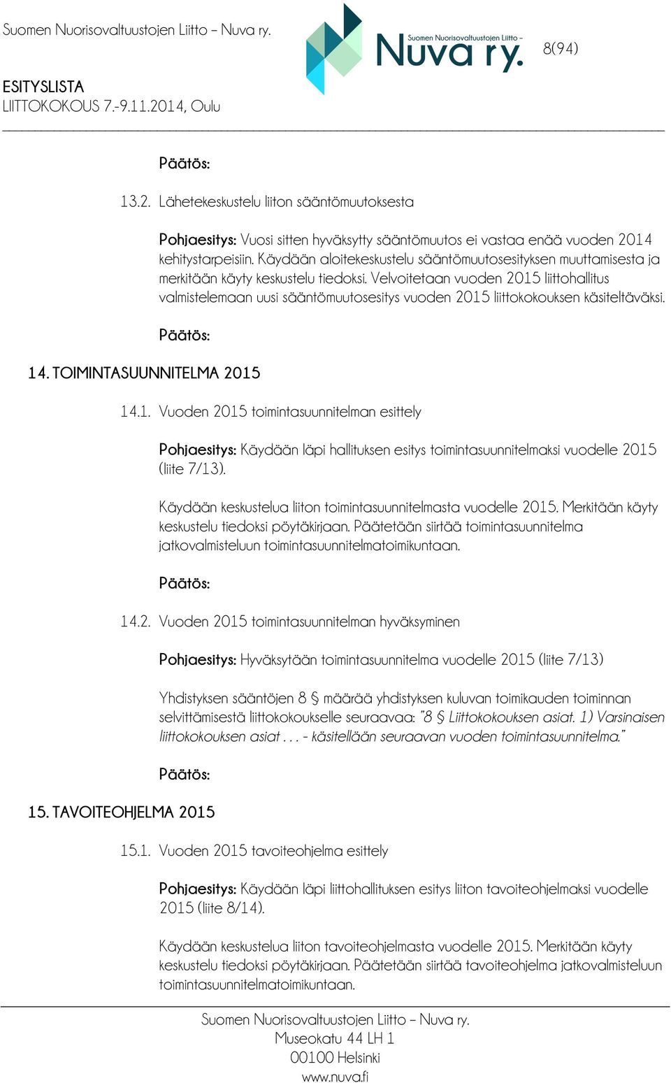 Velvoitetaan vuoden 2015 liittohallitus valmistelemaan uusi sääntömuutosesitys vuoden 2015 liittokokouksen käsiteltäväksi. Päätös: 14. TOIMINTASUUNNITELMA 2015 14.1. Vuoden 2015 toimintasuunnitelman esittely Pohjaesitys: Käydään läpi hallituksen esitys toimintasuunnitelmaksi vuodelle 2015 (liite 7/13).