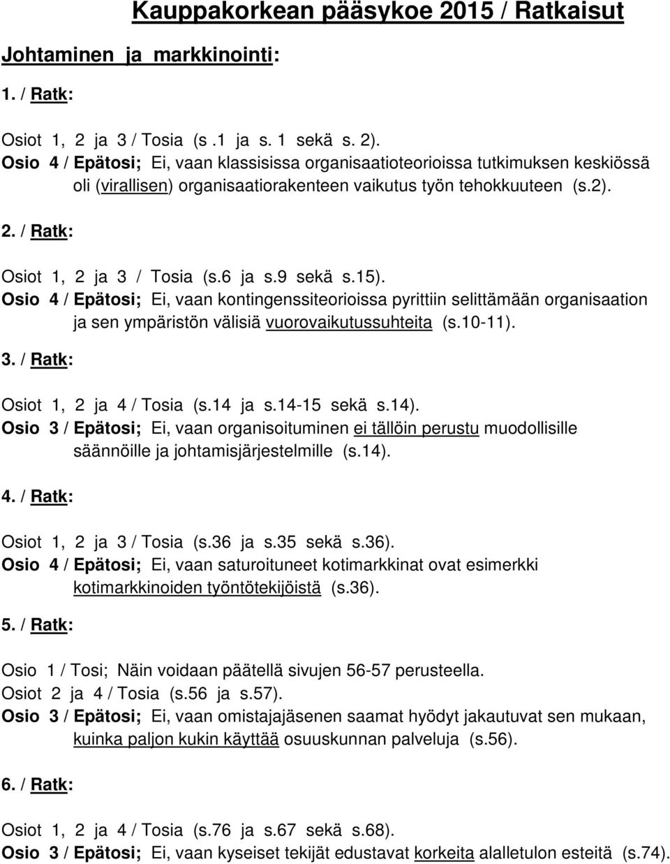 6 ja s.9 sekä s.15). Osio 4 / Epätosi; Ei, vaan kontingenssiteorioissa pyrittiin selittämään organisaation ja sen ympäristön välisiä vuorovaikutussuhteita (s.10-11). 3.