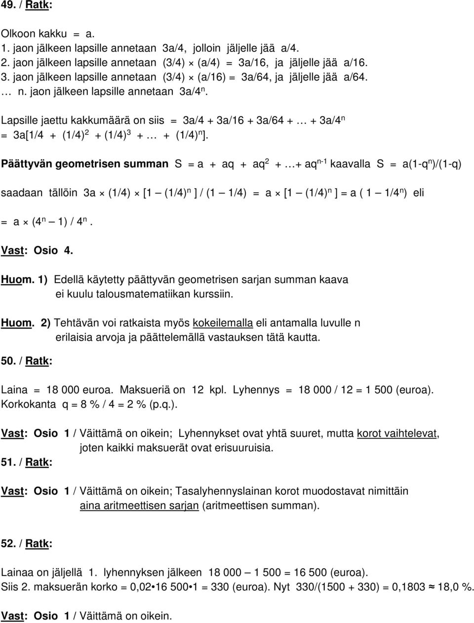 Päättyvän geometrisen summan S = a + aq + aq 2 + + aq n-1 kaavalla S = a(1-q n )/(1-q) saadaan tällöin 3a (1/4) [1 (1/4) n ] / (1 1/4) = a [1 (1/4) n ] = a ( 1 1/4 n ) eli = a (4 n 1) / 4 n.