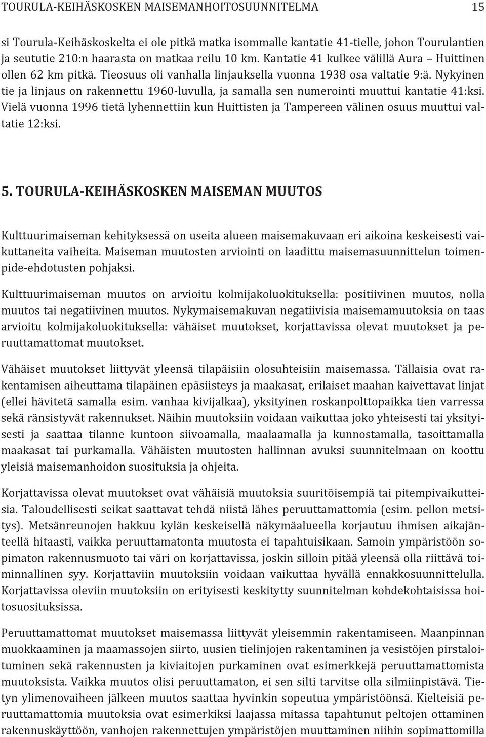 Nykyinen tie ja linjaus on rakennettu 1960-luvulla, ja samalla sen numerointi muuttui kantatie 41:ksi.