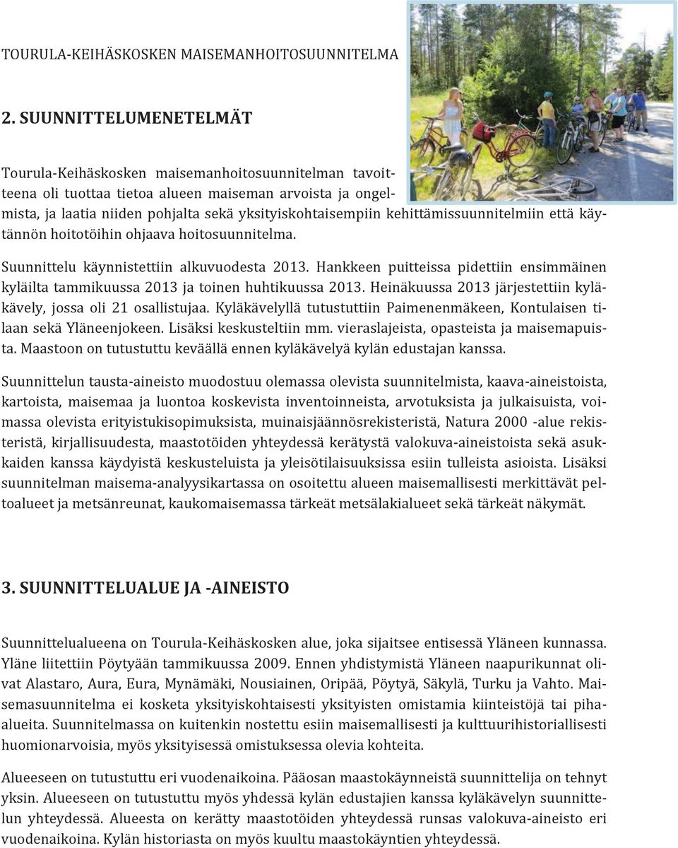 kehittämissuunnitelmiin että käytännön hoitotöihin ohjaava hoitosuunnitelma. Suunnittelu käynnistettiin alkuvuodesta 2013.