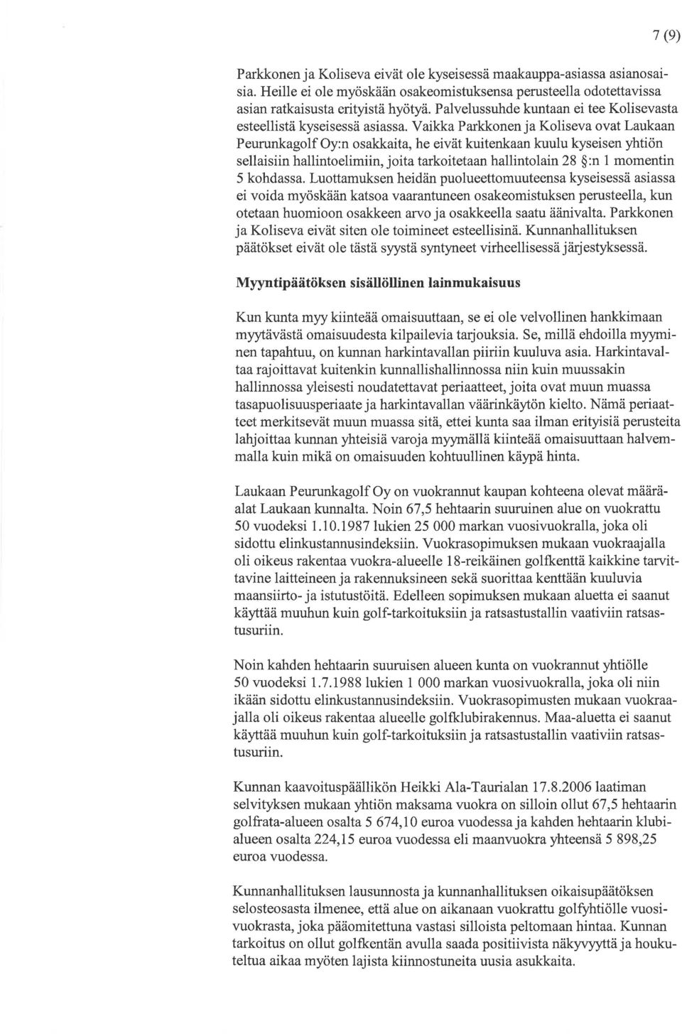 Vaikka Parkkonen ja Koliseva ovat Laukaan Peurunkagolf Oy:n osakkaita, he eivät kuitenkaan kuulu þseisen yhtiön sellaisiin hallintoelimiin, joita tarkoitetaan hallintolain 28 $:n 1 momentin 5