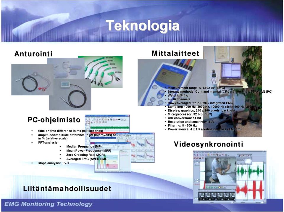 slope analysis: µv/s Measurement range +/- 8192 uv (EMG) Storage methods: Cont and manual (CF card), on-line USB/WLAN (PC) Weight: : 344 g 4-16 channels Raw / averaged / true-rms / integrated EMG